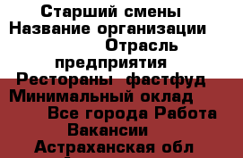 Старший смены › Название организации ­ SUBWAY › Отрасль предприятия ­ Рестораны, фастфуд › Минимальный оклад ­ 28 000 - Все города Работа » Вакансии   . Астраханская обл.,Астрахань г.